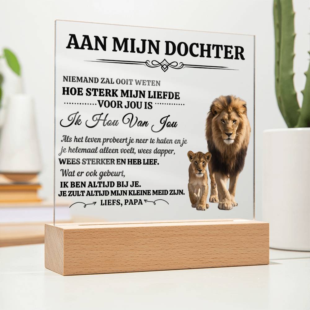 To My Daughter - Be Strong and Love - Plexiglass